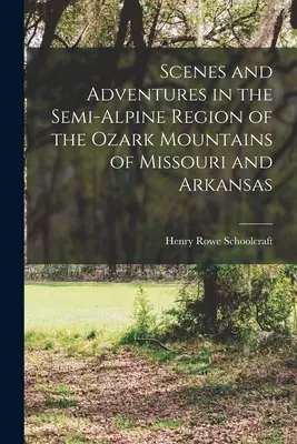 Scènes et aventures dans la région semi-alpine des monts Ozark du Missouri et de l'Arkansas - Scenes and Adventures in the Semi-alpine Region of the Ozark Mountains of Missouri and Arkansas