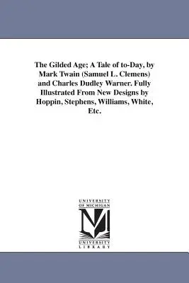 The Gilded Age ; A Tale of to-Day, par Mark Twain (Samuel L. Clemens) et Charles Dudley Warner. Entièrement illustré à partir de nouveaux dessins de Hoppin, Stephens, - The Gilded Age; A Tale of to-Day, by Mark Twain (Samuel L. Clemens) and Charles Dudley Warner. Fully Illustrated From New Designs by Hoppin, Stephens,