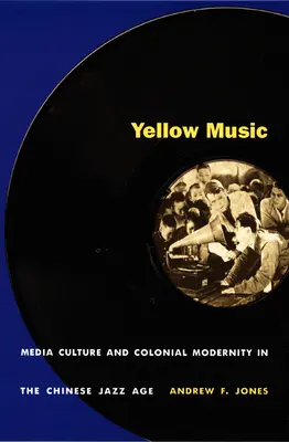 Yellow Music : Culture médiatique et modernité coloniale à l'âge du jazz en Chine - Yellow Music: Media Culture and Colonial Modernity in the Chinese Jazz Age