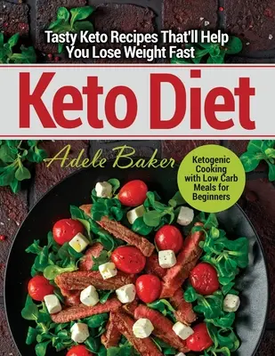 Keto Diet : Les recettes savoureuses du régime cétogène qui vous aideront à perdre du poids rapidement. Cuisine cétogène avec des repas à faible teneur en glucides pour les débutants - Keto Diet: Tasty Keto Recipes That'll Help You Lose Weight Fast. Ketogenic Cooking with Low Carb Meals for Beginners