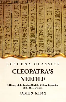 Cleopatra's Needle A History of the London Obelisk, With an Exposition of the Hieroglyphics (L'aiguille de Cléopâtre - Histoire de l'obélisque de Londres, avec une explication des hiéroglyphes) - Cleopatra's Needle A History of the London Obelisk, With an Exposition of the Hieroglyphics