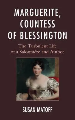 Marguerite, comtesse de Blessington : La vie mouvementée d'une salonnière et d'une auteure - Marguerite, Countess of Blessington: The Turbulent Life of a Salonnire and Author