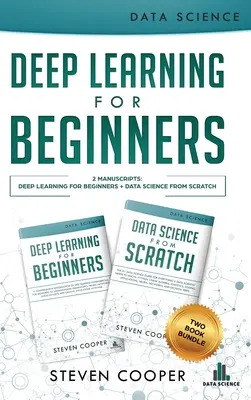 Apprentissage profond pour débutants : 2 manuscrits : L'apprentissage profond pour les débutants et La science des données à partir de zéro - Deep Learning For Beginners: 2 Manuscripts: Deep Learning For Beginners And Data Science From Scratch