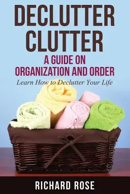 Désencombrement : Un guide sur l'organisation et l'ordre - Declutter Clutter: A Guide on Organization and Order