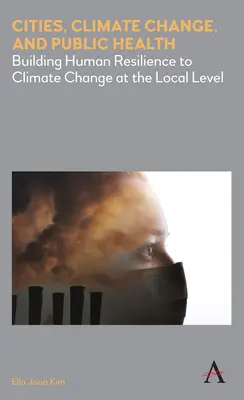 Villes, changement climatique et santé publique : Renforcer la résilience humaine face au changement climatique au niveau local - Cities, Climate Change, and Public Health: Building Human Resilience to Climate Change at the Local Level