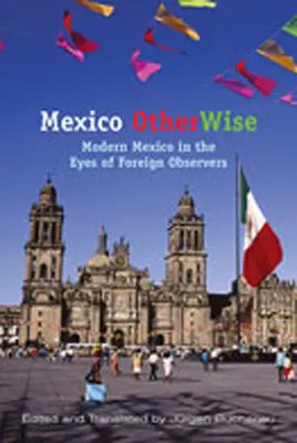 Le Mexique autrement : Le Mexique moderne aux yeux des observateurs étrangers - Mexico Otherwise: Modern Mexico in the Eyes of Foreign Observers