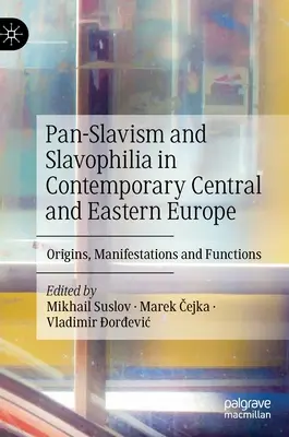 Le panslavisme et la slavophilie dans l'Europe centrale et orientale contemporaine : Origines, manifestations et fonctions - Pan-Slavism and Slavophilia in Contemporary Central and Eastern Europe: Origins, Manifestations and Functions
