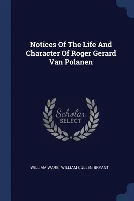 Notices sur la vie et le caractère de Roger Gerard Van Polanen - Notices Of The Life And Character Of Roger Gerard Van Polanen