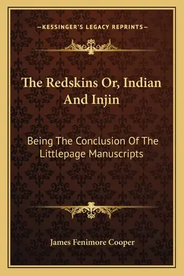 Les Peaux-Rouges ou l'Indien et l'Injin : la conclusion des manuscrits de Littlepage - The Redskins Or, Indian And Injin: Being The Conclusion Of The Littlepage Manuscripts