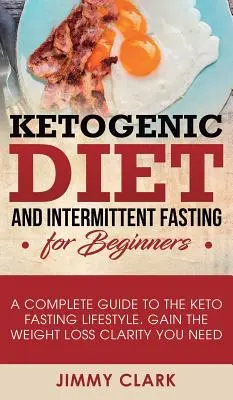 Régime cétogène et jeûne intermittent pour les débutants : Un guide complet du mode de vie cétogène et du jeûne intermittent pour les débutants Gagnez la clarté dont vous avez besoin en matière de perte de poids - Ketogenic Diet and Intermittent Fasting for Beginners: A Complete Guide to the Keto Fasting Lifestyle Gain the Weight Loss Clarity You Need