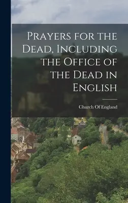 Prières pour les morts, y compris l'office des morts en anglais - Prayers for the Dead, Including the Office of the Dead in English