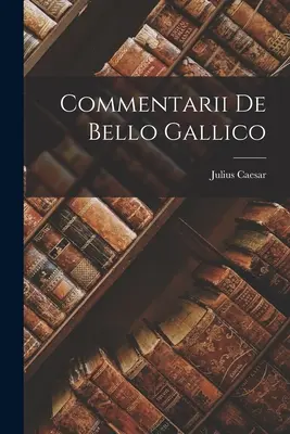 Commentaires De Bello Gallico - Commentarii De Bello Gallico