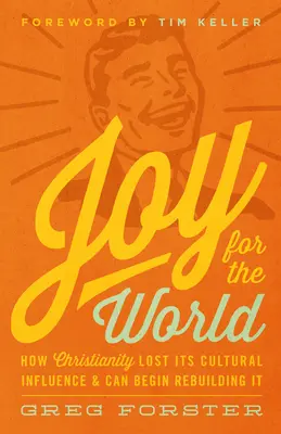 Joie pour le monde : Comment le christianisme a perdu son influence culturelle et peut commencer à la reconstruire - Joy for the World: How Christianity Lost Its Cultural Influence and Can Begin Rebuilding It
