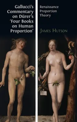 Commentaire de Gallucci sur les « Quatre livres sur la proportion humaine » de Drer : La théorie des proportions de la Renaissance - Gallucci's Commentary on Drer's 'Four Books on Human Proportion': Renaissance Proportion Theory