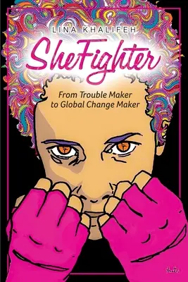 SheFighter : Du fauteur de troubles à l'artisan du changement mondial - SheFighter: From Trouble Maker to Global Change Maker