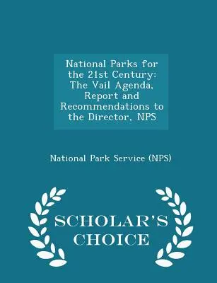 Les parcs nationaux au XXIe siècle : The Vail Agenda, Report and Recommendations to the Director, Nps - Scholar's Choice Edition - National Parks for the 21st Century: The Vail Agenda, Report and Recommendations to the Director, Nps - Scholar's Choice Edition