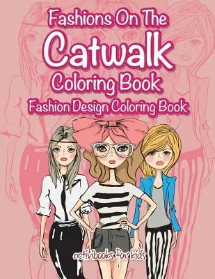 Livre de coloriage « Fashions On The Catwalk » : Livre de coloriage sur la création de mode - Fashions On The Catwalk Coloring Book: Fashion Design Coloring Book