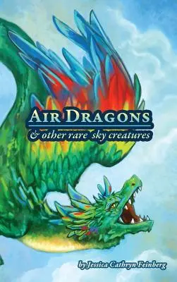 Dragons des airs et autres créatures rares du ciel : Guide de terrain - Air Dragons & Other Rare Sky Creatures: A Field Guide