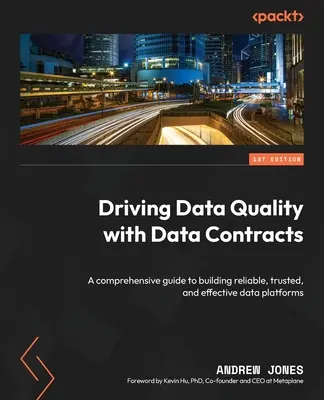 Améliorer la qualité des données grâce aux contrats de données : Un guide complet pour construire des plateformes de données fiables, sûres et efficaces - Driving Data Quality with Data Contracts: A comprehensive guide to building reliable, trusted, and effective data platforms