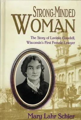 Une femme de tête : L'histoire de Lavinia Goodell, première femme avocate du Wisconsin - Strong-Minded Woman: The Story of Lavinia Goodell, Wisconsin's First Female Lawyer