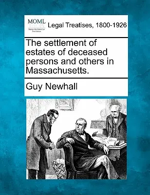 Le règlement des successions des personnes décédées et autres dans le Massachusetts. - The Settlement of Estates of Deceased Persons and Others in Massachusetts.