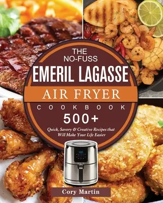 Le livre d'Emeril Lagasse sur la friture à l'air libre : 500+ recettes rapides, savoureuses et créatives qui vous faciliteront la vie - The No-Fuss Emeril Lagasse Air Fryer Cookbook: 500+ Quick, Savory & Creative Recipes that Will Make Your Life Easier