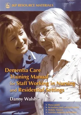 Dementia Care Training Manual for Staff Working in Nursing and Residential Settings (Manuel de formation sur les soins aux personnes atteintes de démence à l'intention du personnel soignant et résidentiel) - Dementia Care Training Manual for Staff Working in Nursing and Residential Settings