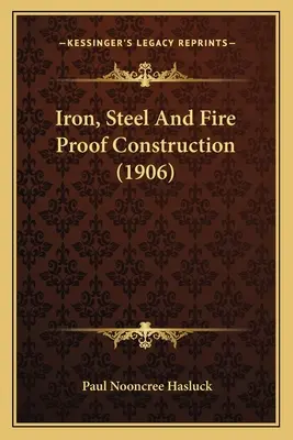 Le fer, l'acier et la construction à l'épreuve du feu (1906) - Iron, Steel and Fire Proof Construction (1906)