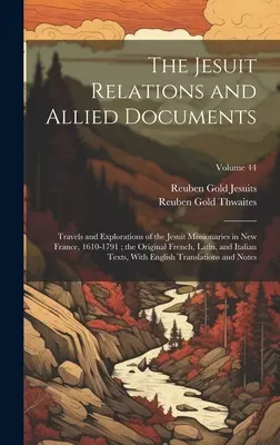 Les relations des Jésuites et les documents connexes : Les voyages et les explorations des missionnaires jésuites en Nouvelle-France, 1610-1791 ; les originaux français, latins et anglais. - The Jesuit Relations and Allied Documents: Travels and Explorations of the Jesuit Missionaries in New France, 1610-1791; the Original French, Latin, a