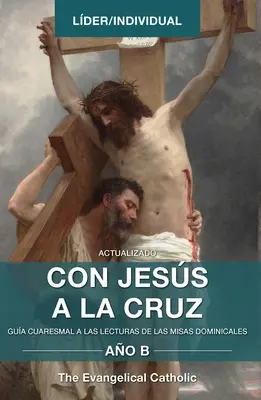 Con Jess a la Cruz - AO B : Gua Cuaresmal a Las Lecturas de Las Misas Dominicales - Con Jess a la Cruz - AO B: Gua Cuaresmal a Las Lecturas de Las Misas Dominicales