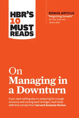 Hbr's 10 Must Reads on Managing in a Downturn (avec l'article bonus Reigniting Growth de Chris Zook et James Allen) - Hbr's 10 Must Reads on Managing in a Downturn (with Bonus Article Reigniting Growth by Chris Zook and James Allen)