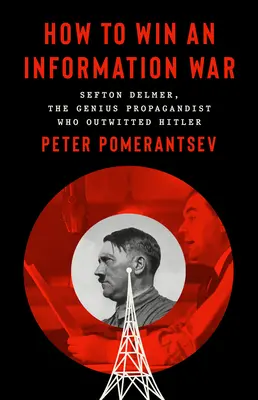 Comment gagner une guerre de l'information : Le propagandiste qui a déjoué Hitler - How to Win an Information War: The Propagandist Who Outwitted Hitler