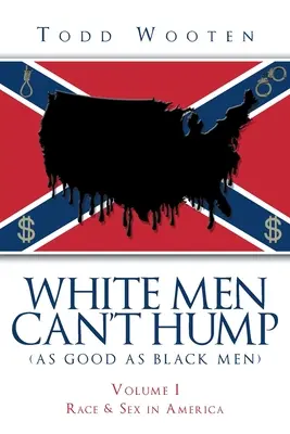 Les hommes blancs ne peuvent pas baiser (aussi bien que les hommes noirs) : Volume I : Race & Sex in America (Republié en septembre 2019, avec un nouvel avant-propos) - White Men Can't Hump (As Good As Black Men): Volume I: Race & Sex in America (Republished Sept. 2019, with new Foreword)