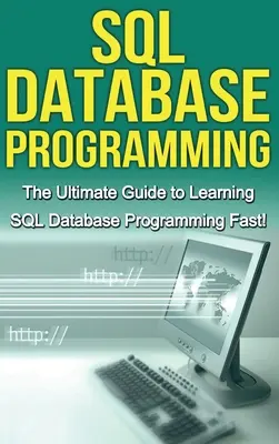 Programmation des bases de données SQL : Le guide ultime pour apprendre la programmation des bases de données SQL rapidement ! - SQL Database Programming: The Ultimate Guide to Learning SQL Database Programming Fast!