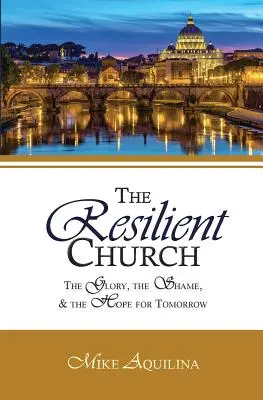 L'Église résiliente : La gloire, la honte et l'espoir pour demain - The Resilient Church: The Glory, the Shame, and the Hope for Tomorrow