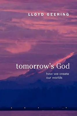 Le Dieu de demain : Comment nous créons nos mondes - Tomorrow's God: How We Create Our Worlds