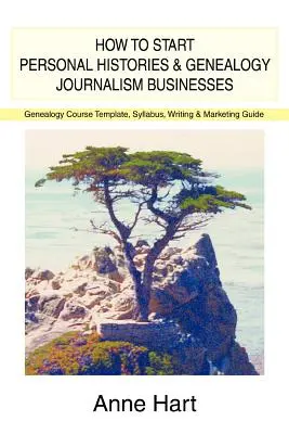 Comment créer une entreprise d'histoires personnelles et de journalisme généalogique : Modèle de cours de généalogie, syllabus, guide de rédaction et de marketing - How to Start Personal Histories and Genealogy Journalism Businesses: Genealogy Course Template, Syllabus, Writing & Marketing Guide