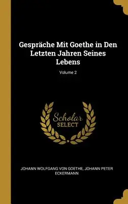 Gesprche Mit Goethe in Den Letzten Jahren Seines Lebens ; Volume 2 - Gesprche Mit Goethe in Den Letzten Jahren Seines Lebens; Volume 2