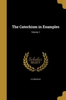 Le catéchisme en exemples ; Volume 1 - The Catechism in Examples; Volume 1