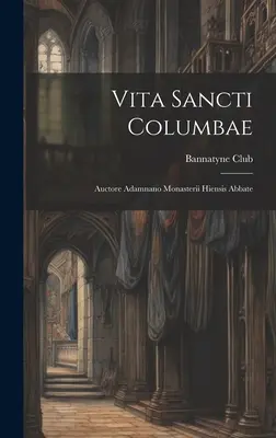 Vita Sancti Columbae : Auctore Adamnano Monasterii Hiensis Abbate (Bannatyne Club (Edinburgh Scotland)) - Vita Sancti Columbae: Auctore Adamnano Monasterii Hiensis Abbate (Bannatyne Club (Edinburgh Scotland))