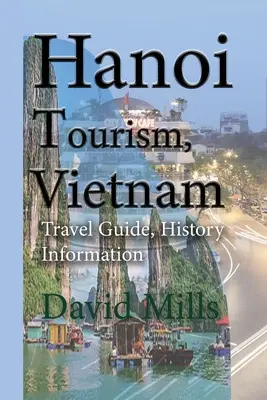 Tourisme à Hanoi, Vietnam : Guide de voyage, informations sur l'histoire - Hanoi Tourism, Vietnam: Travel Guide, History Information