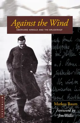 Contre le vent : Eberhard Arnold et le Bruderhof - Against the Wind: Eberhard Arnold and the Bruderhof