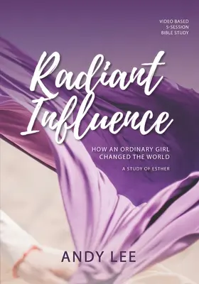 Radiant Influence : Comment une fille ordinaire a changé le monde - une étude d'Esther - Radiant Influence: How an ordinary girl changed the world - a study of Esther