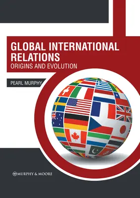 Les relations internationales mondiales : Origines et évolution - Global International Relations: Origins and Evolution