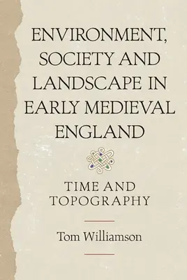 Environnement, société et paysage dans l'Angleterre du début du Moyen Âge : Temps et topographie - Environment, Society and Landscape in Early Medieval England: Time and Topography