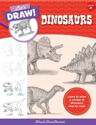Dessinons des dinosaures : Apprendre à dessiner une variété de dinosaures étape par étape ! - Let's Draw Dinosaurs: Learn to Draw a Variety of Dinosaurs Step by Step!