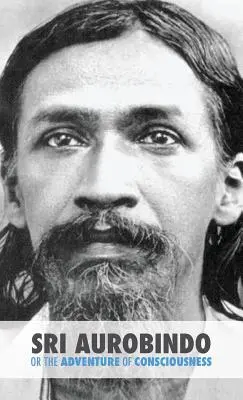 Sri Aurobindo ou l'aventure de la conscience - Sri Aurobindo or the Adventure of Consciousness