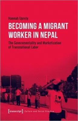 Devenir un travailleur migrant au Népal : La gouvernementalité et la marchandisation du travail transnational - Becoming a Migrant Worker in Nepal: The Governmentality and Marketization of Transnational Labor