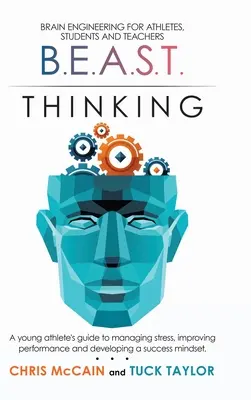 B.E.A.S.T. Thinking Brain Engineering for Athletes, Students and Teachers : Le guide du jeune athlète pour gérer le stress, améliorer ses performances et se développer - B.E.A.S.T. Thinking Brain Engineering for Athletes, Students and Teachers: A Young Athlete's Guide to Managing Stress, Improving Performance and Devel