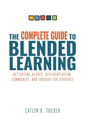 Guide complet de l'apprentissage mixte : Activating Agency, Differentiation, Community, and Inquiry for Students (Essential Guide to Strategies and Tools t - Complete Guide to Blended Learning: Activating Agency, Differentiation, Community, and Inquiry for Students (Essential Guide to Strategies and Tools t